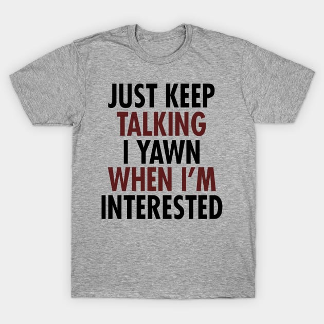 Just Keep Talking I Yawn When I'm Interested T-Shirt by VintageArtwork